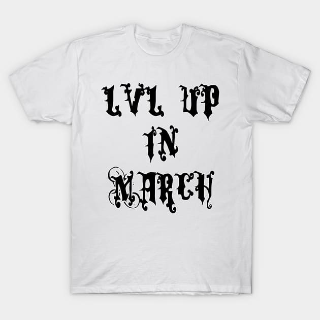 Lvl Up in March - Birthday Geeky Gift T-Shirt by EugeneFeato